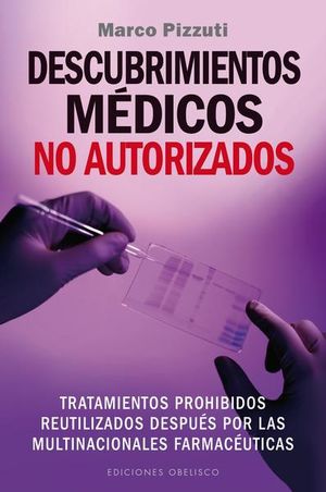 DESCUBRIMIENTOS MEDICOS NO AUTORIZADOS. TRATAMIENTOS PROHIBIDOS REUTILIZADOS DESPUES POR LAS MULTINACIONALES FARMACEUTICAS