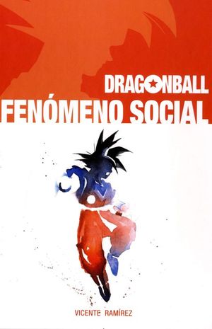 DRAGON BALL. FENOMENO SOCIAL / PD.