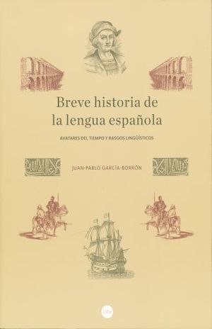 BREVE HISTORIA DE LA LENGUA ESPAÑOLA. AVATARES DEL TIEMPO Y RASGOS LINGUISTICOS