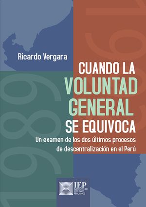 Cuando la voluntad general se equivoca: un examen de los dos últimos procesos de descentralización en el Perú