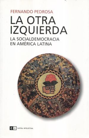 OTRA IZQUIERDA, LA. LA SOCIALDEMOCRACIA EN AMERICA LATINA