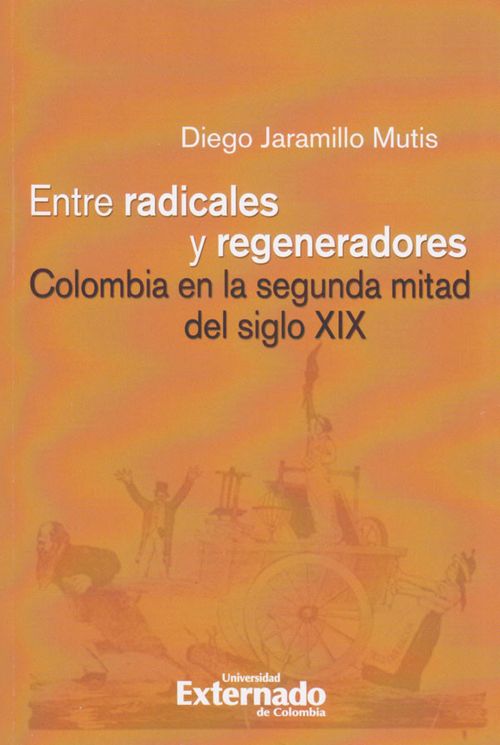 Entre radicales y regeneradores Colombia en la segunda mitad del siglo XIX