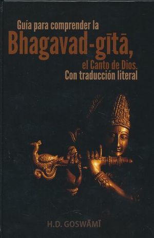 GUIA PARA COMPRENDER LA BHAGAVAD GITA EL CANTO DE DIOS. CON TRADUCCION LITERAL / PD.