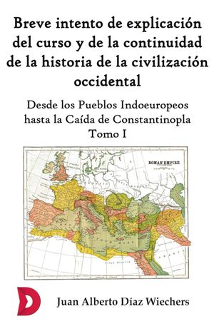 Breve intento de explicación del curso y de la continuidad de la historia de la civilización occidental (Tomo I)