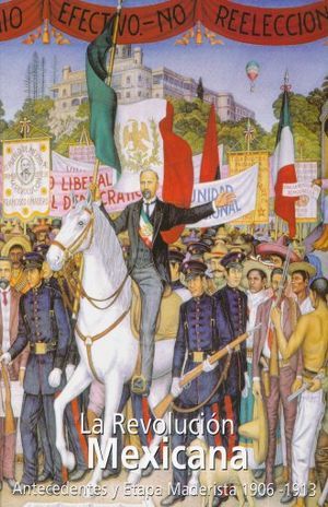 REVOLUCION MEXICANA, LA. ANTECEDENTES Y ETAPA MADERISTA 1906 - 1913