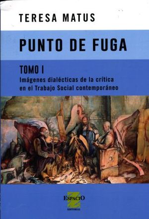 PUNTO DE FUGA. IMAGENES DIALECTICAS DE LA CRITICA EN EL TRABAJO SOCIAL CONTEMPORANEO / TOMO 1