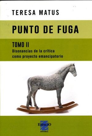 PUNTO DE FUGA. DISONANCIAS DE LA CRITICA COMO PROYECTO EMANCIPATORIO / TOMO 2