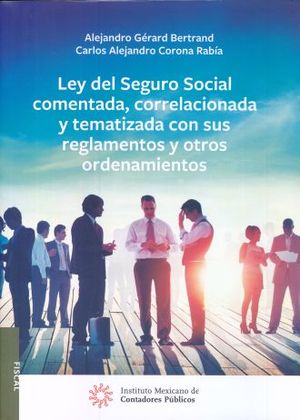 LEY DEL SEGURO SOCIAL COMENTADA CORRELACIONADA Y TEMATIZADA CON SUS REGLAMENTOS Y OTROS ORDENAMIENTOS