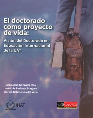 DOCTORADO COMO PROYECTO DE VIDA, EL. VISION DEL DOCTORADO EN EDUCACION INTERNACIONAL DE LA UAT