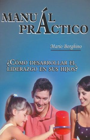 MANUAL PRACTICO. COMO DESARROLLAR EL LIDERAZGO EN TUS HIJOS / PD. (INCLUYE CD)
