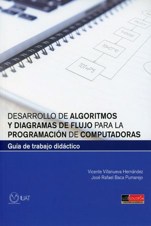 Desarrollo de algoritmos y diagramas de flujo para la programación de computadoras. Guía de trabajo didáctico
