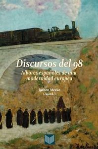 Discursos Del 98: Albores Españoles De La Modernidad Española