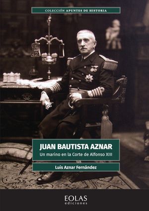 Juan Bautista Aznar. Un marino en la Corte de Alfonso XIII