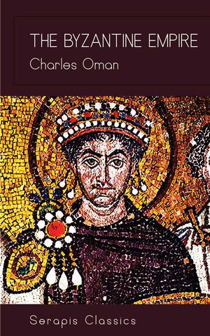 The Byzantine Empire (Serapis Classics)