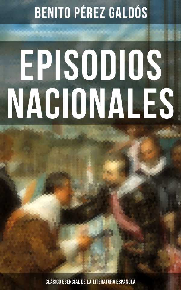 bw-episodios-nacionales-claacutesico-esencial-de-la-literatura-espantildeola-musaicum-books-9788027219285