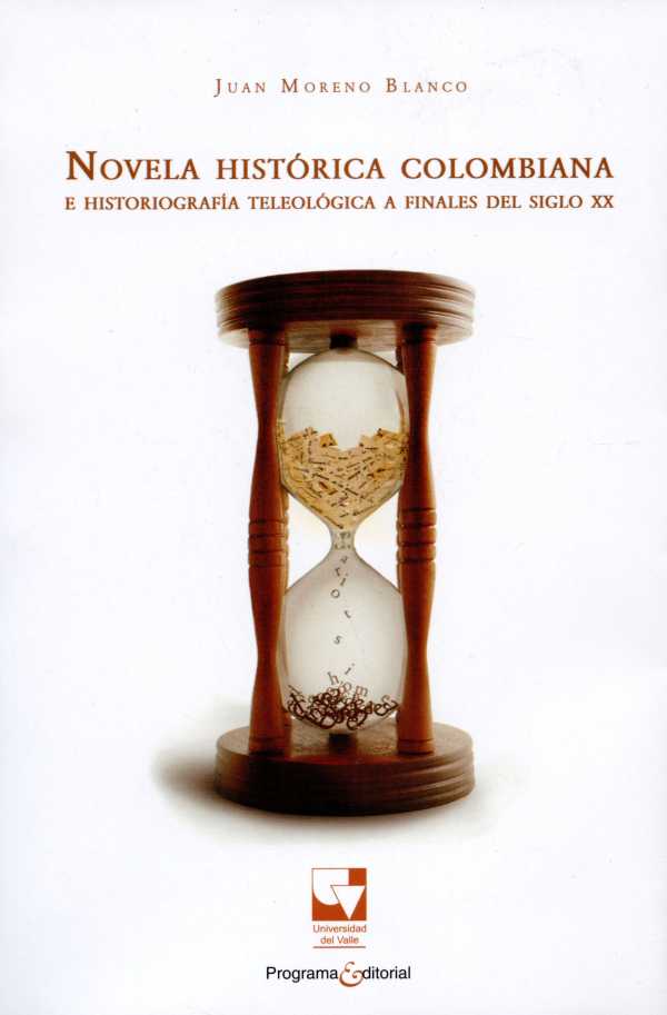 bw-novela-histoacuterica-colombiana-e-historiografiacutea-teleoloacutegica-a-finales-del-siglo-xx-programa-editorial-universidad-del-valle-9789587654080