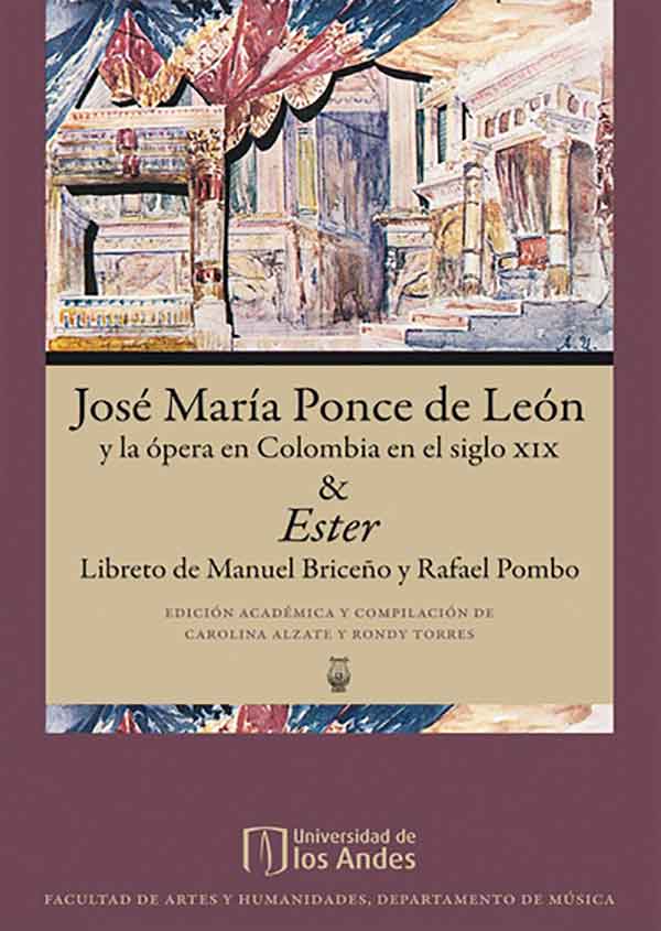 bw-joseacute-mariacutea-ponce-de-leoacuten-y-la-oacutepera-en-colombia-en-el-siglo-xix-amp-ester-libreto-de-rafael-pombo-universidad-de-los-andes-9789587740011