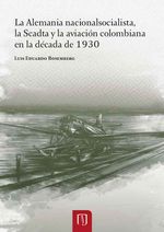 bw-la-alemania-nacionalsocialista-la-scadta-y-la-aviacioacuten-colombiana-en-la-deacutecada-de-1930-universidad-de-los-andes-9789587741162