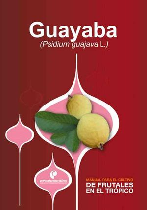 Manual para el cultivo de frutales en el trópico. Guayaba