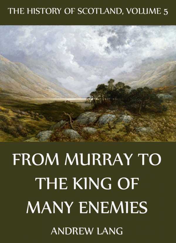 bw-the-history-of-scotland-volume-5-from-murray-to-the-king-of-many-enemies-jazzybee-verlag-9783849604653