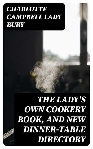 The Lady's Own Cookery Book, and New Dinner-Table Directory