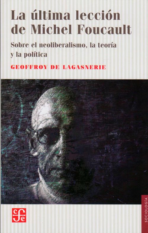 La última lección de michel foucault Sobre el neoliberalismo la teoría y la politica