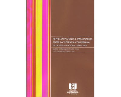 Representaciones e imaginarios sobre la violencia colombiana en la prensa Nacional 19902004