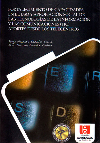 Fortalecimiento de capacidades en el uso y apropiación social de las tecnologías de la información y las comunicaciones (TIC): aportes desde lo...