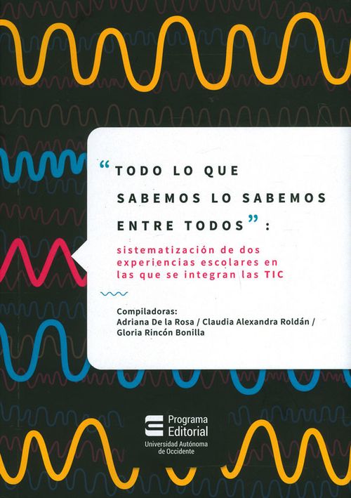 Todo lo que sabemos lo sabemos entre todos  Sistematización de dos experiencias escolares en las que se integran las TIC