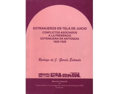 Extranjeros en tela de juicio Conflictos asociados a la presencia extranjera en Antioquia 18201920
