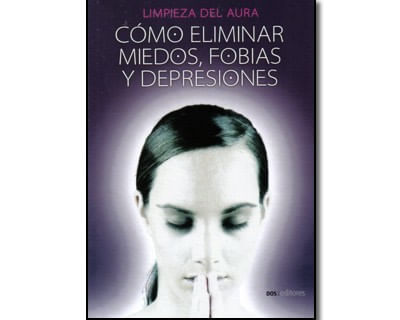 Cómo eliminar miedos fobias y depresiones