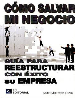 Cómo salvar mi negocio Guía para reestructurar con éxito su empresa