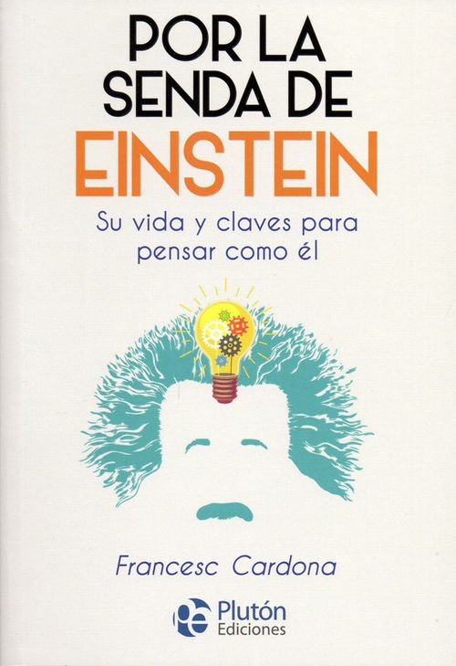 Por la senda de Einstein Su vida y claves para pensar como él