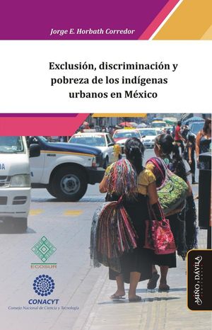 Exclusión, discriminación y pobreza de los indígenas urbanos en México