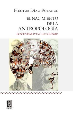 El nacimiento de la antropología positivismo y evolucionismo