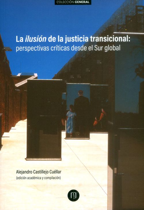 La ilusión de la justicia transicional perspectivas críticas desde el Sur global