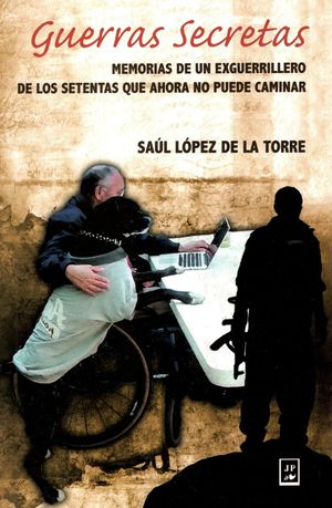Guerras secretas. Memorias de un exguerrillero de los setentas que ahora no puede caminar
