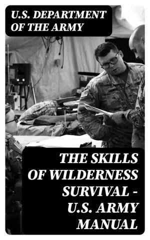 The Skills of Wilderness Survival US Army Manual
