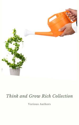 Think and Grow Rich Collection The Essentials Writings on Wealth and Prosperity