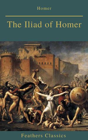 The Iliad of Homer Feathers Classics
