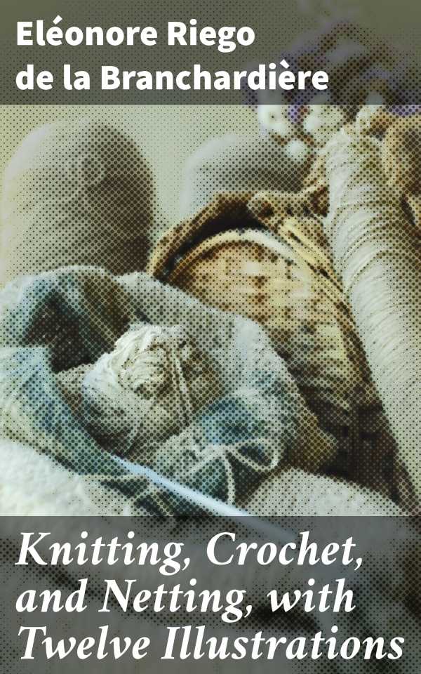 bw-knitting-crochet-and-netting-with-twelve-illustrations-good-press-4057664651846