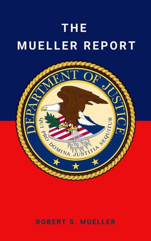 The Mueller Report Final Special Counsel Report of President Donald Trump and Russia Collusion