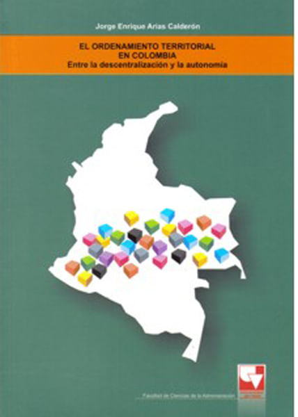 El ordenamiento territorial en Colombia Entre la descentralización y la autonomía