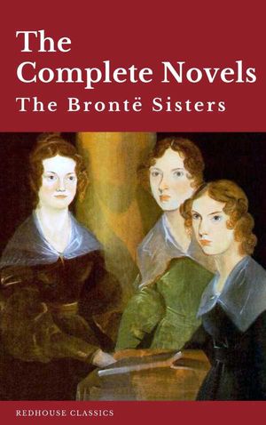 The Brontë Sisters The Complete Novels
