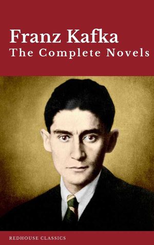Franz Kafka The Complete Novels