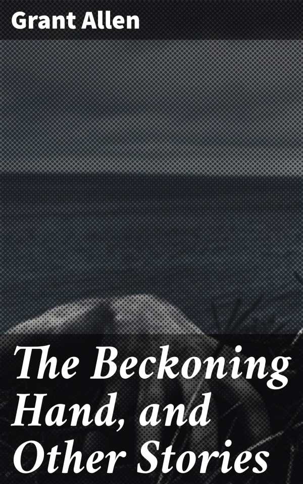 bw-the-beckoning-hand-and-other-stories-good-press-4057664608840