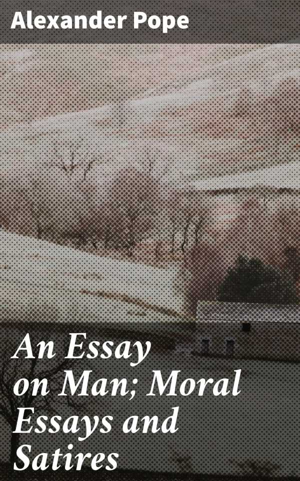 bw-an-essay-on-man-moral-essays-and-satires-good-press-4057664150264