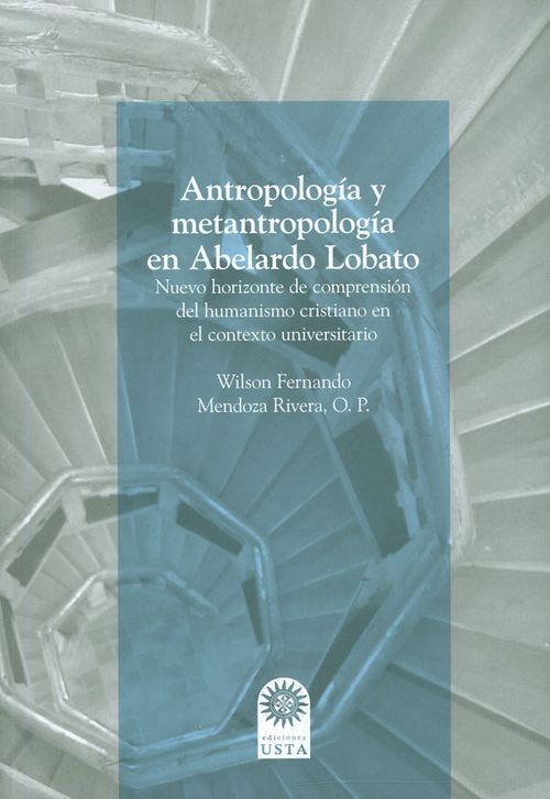 Antropología y metantropología en Abelardo Lobato Nuevo horizonte de comprensión de humanismo cristiano en el contexto universitario