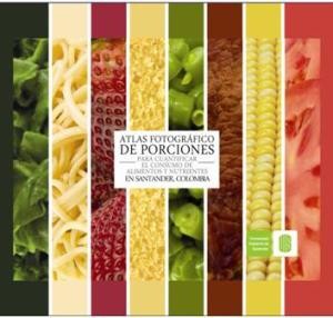 Atlas fotográfico de porciones para cuantificar el consumo de alimentos y nutrientes en Santander Colombia