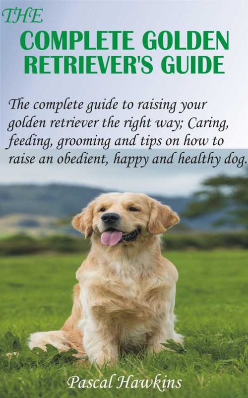 The Complete Golden Retrievers Guide